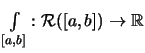 $\displaystyle \textstyle
\int\limits_{[a,b]} : {\mathcal R}([a,b]) \rightarrow \mathbb{R}$