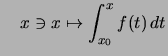 $\displaystyle \quad x\ni x \mapsto \int_{x_0}^x f(t)\,dt
$