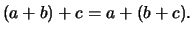 $\displaystyle (a+b)+c=a+(b+c).
$