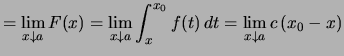 $\displaystyle = \lim_{x\downarrow a}F(x) = \lim_{x\downarrow a}\int_x^{x_0} f(t)\,dt = \lim_{x\downarrow a}c\,(x_0-x)$