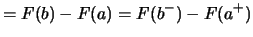 $\displaystyle = F(b)-F(a) = F(b^-)-F(a^+)$