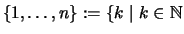 $\displaystyle \{ 1,\dots,n \} :=\{ k \mid k\in\mathbb{N}$