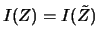 $\displaystyle I(Z) = I(\tilde{Z})$