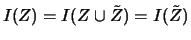 $\displaystyle I(Z) = I(Z\cup\tilde{Z}) = I(\tilde{Z})$