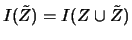 $ I(\tilde{Z}) = I(Z\cup\tilde{Z}) $