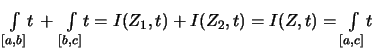 $\displaystyle \textstyle
\int\limits_{[a,b]}\! t \,+\, \int\limits_{[b,c]}\! t
= I(Z_1,t)+I(Z_2,t) = I(Z,t)
= \int\limits_{[a,c]}\! t$