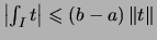 $\displaystyle \textstyle
\bigl\vert \int_{I} t \bigr\vert \leqslant (b-a)\,\Vert t\Vert$