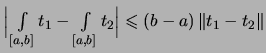 $\displaystyle \textstyle
\Bigl\vert\, \int\limits_{[a,b]} t_1 - \int\limits_{[a,b]}t_2 \Bigr\vert
\leqslant (b-a)\,\Vert t_1-t_2 \Vert$