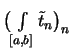 $ \bigl( \int\limits_{[a,b]} \tilde{t}_n \bigr)_n $