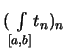 $ (\int\limits_{[a,b]}\! t_n)_n $