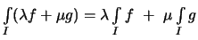 $\displaystyle \textstyle
\int\limits_{I}(\lambda f + \mu g) =
\lambda\int\limits_{I} f
\ + \ \mu\int\limits_{I} g$