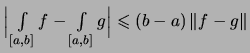 $\displaystyle \textstyle
\Bigl\vert\, \int\limits_{[a,b]} f - \int\limits_{[a,b]}g \Bigr\vert
\leqslant (b-a)\,\Vert f-g \Vert$