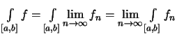 $\displaystyle \textstyle
\int\limits_{[a,b]}f
= \int\limits_{[a,b]} \lim\limits_{n\to\infty} f_n
= \lim\limits_{n\to\infty} \int\limits_{[a,b]}f_n
$