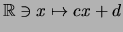 $\displaystyle \mathbb{R}\ni x \mapsto cx+d$