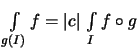 $\displaystyle \textstyle
\int\limits_{g(I)} f = \vert c\vert\,\int\limits_{I} f\circ g$