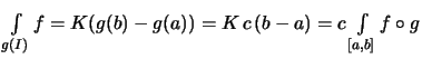 $\displaystyle \textstyle
\int\limits_{g(I)} f = K(g(b)-g(a)) = K\,c\,(b-a)
= c \int\limits_{[a,b]} f\circ g$