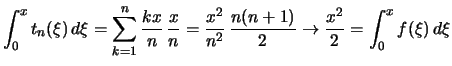 $\displaystyle \int_0^x t_n(\xi)\,d\xi
= \sum_{k=1}^n \frac{kx}{n}\,\frac{x}{n}
= \frac{x^2}{n^2}\,\frac{n(n+1)}{2} \to \frac{x^2}{2}
= \int_0^x f(\xi)\,d\xi$