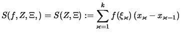 $\displaystyle S(f,Z,\Xi,) = S(Z,\Xi) :=
\sum_{\varkappa=1}^k
f(\xi_\varkappa)\,(x_\varkappa -x_{\varkappa-1})
$