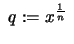 $ \ q :=x^\frac{1}{n}\ $