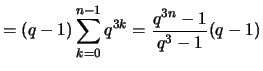 $\displaystyle = (q-1)\sum_{k=0}^{n-1} q^{3k} = \frac{q^{3n}-1}{q^3-1} (q-1)$