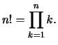 $\displaystyle n! = \prod_{k=1}^n k.
$