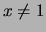 $ x\not=1 $