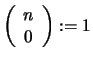 $ \left(
\begin{array}{c} n\\  0\end{array}\right)
:= 1$