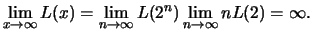 $\displaystyle \lim_{x\to\infty}L(x) = \lim_{n\to\infty}L(2^n)
\lim_{n\to\infty} nL(2) = \infty.
$