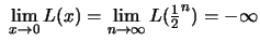 $ \ \lim\limits_{x\to 0}L(x)=\lim\limits_{n\to\infty}L(\frac{1}{2}^n)
=-\infty $