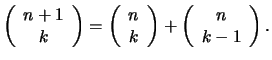 $\displaystyle \left(
\begin{array}{c} n+1\\  k\end{array}\right)
=
\left(
\begi...
...\\  k\end{array}\right)
+
\left(
\begin{array}{c} n\\  k-1\end{array}\right)
.
$