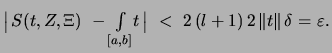 $\displaystyle \bigl\vert\, S(t,Z,\Xi)\ -{\textstyle\int\limits_{[a,b]}\!t} \,\bigr\vert
\ <\ 2\,(l+1)\, 2\,\Vert t\Vert\, \delta = \varepsilon .
$