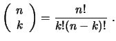 $\displaystyle \left(
\begin{array}{c} n\\  k\end{array}\right)
= \frac{n!}{k!(n-k)!}\ .
$