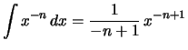 $\displaystyle \int x^{-n}\,dx = \frac{1}{-n+1}\,x^{-n+1}$