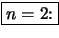 \fbox{\( n=2 \):}