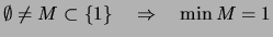 $ \emptyset \not= M \subset \{1\} \quad\Rightarrow\quad \min M = 1 $