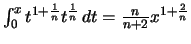 $ \int_0^x t^{1+\frac{1}{n}}t^{\frac{1}{n}}\,dt
= \frac{n}{n+2} x^{1+\frac{2}{n}} $