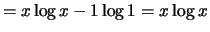 $\displaystyle = x \log x - 1 \log 1 = x \log x$