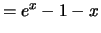 $\displaystyle = e^x-1-x$