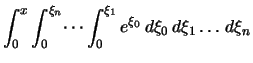 $\displaystyle \int_0^x\int_0^{\xi_n}\dots\int_0^{\xi_1} e^{\xi_0}\,d\xi_0\,d\xi_1\dots\,d\xi_n$