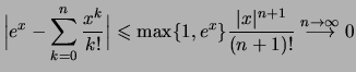 $\displaystyle \Bigl\vert e^x - \sum_{k=0}^n \frac{x^k}{k!} \Bigr\vert
\leqslan...
...x\} \frac{\vert x\vert^{n+1}}{(n+1)!}
\stackrel{n\to\infty}{\longrightarrow} 0$