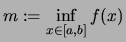 $\displaystyle m:=\inf\limits_{x\in[a,b]} f(x)$