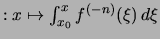 $\displaystyle \textstyle : x\mapsto \int_{x_0}^x f^{(-n)}(\xi)\,d\xi$