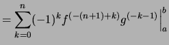 $\displaystyle = \sum_{k=0}^{n}(-1)^k f^{(-(n+1)+k)}g^{(-k-1)}\Bigr\vert _a^b$