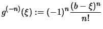 $\displaystyle g^{(-n)}(\xi) :=(-1)^n\frac{(b-\xi)^n}{n!}$