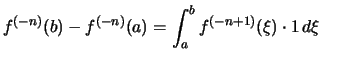 $\displaystyle f^{(-n)}(b) - f^{(-n)}(a) = \int_a^b f^{(-n+1)}(\xi)\cdot 1 \,d\xi\qquad$