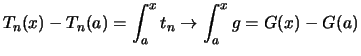 $\displaystyle T_n(x)-T_n(a) = \int_a^x t_n \to \int_a^x g = G(x)-G(a)$