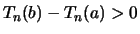 $\displaystyle T_n(b)-T_n(a) > 0$