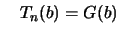 $\displaystyle \quad T_n(b) = G(b)
$