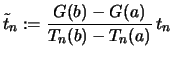 $\displaystyle \tilde{t}_n :=\frac{G(b)-G(a)}{T_n(b)-T_n(a)}\,t_n$