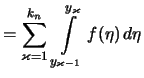 $\displaystyle = \sum_{\varkappa=1}^{k_n}\, \int\limits_{y_{\varkappa-1}}^{y_\varkappa}f(\eta)\,d\eta$